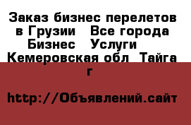 Заказ бизнес перелетов в Грузии - Все города Бизнес » Услуги   . Кемеровская обл.,Тайга г.